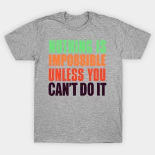 Nothing Is Impossible Unless You Can't Do It T-Shirt